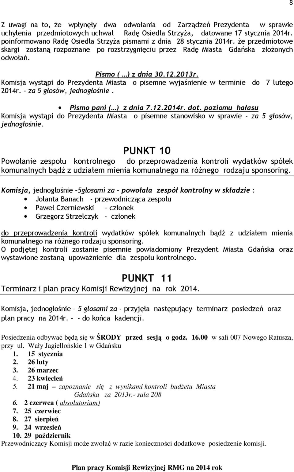 2013r. Komisja wystąpi do Prezydenta Miasta o pisemne wyjaśnienie w terminie do 7 lutego 2014r. - za 5 głosów, jednogłośnie. Pismo pani ( ) z dnia 7.12.2014r. dot.