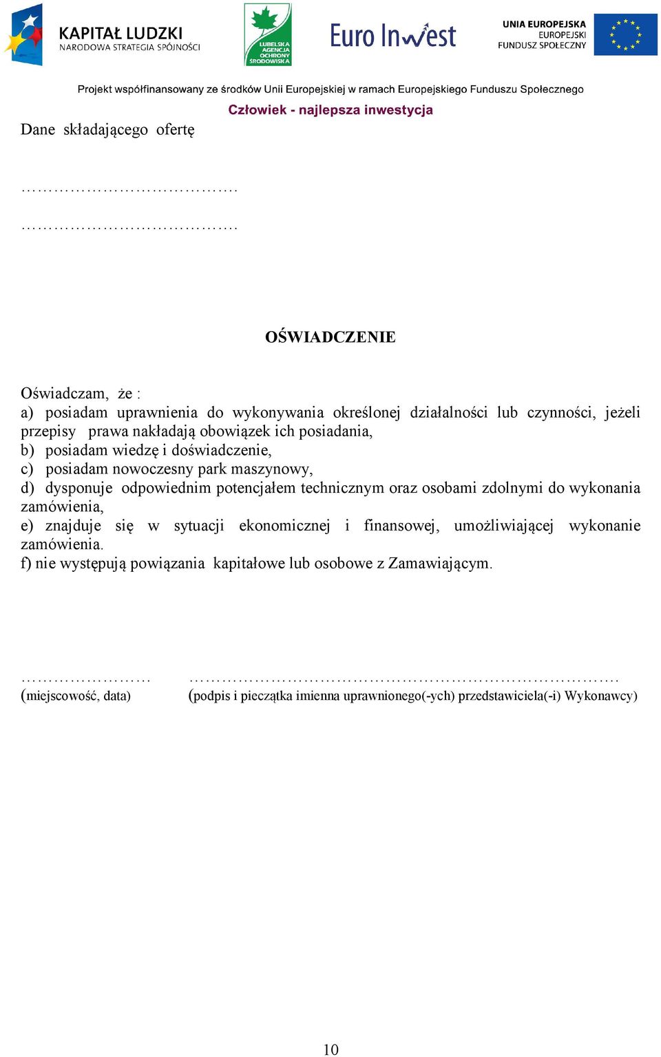 posiadania, b) posiadam wiedzę i doświadczenie, c) posiadam nowoczesny park maszynowy, d) dysponuje odpowiednim potencjałem technicznym oraz osobami