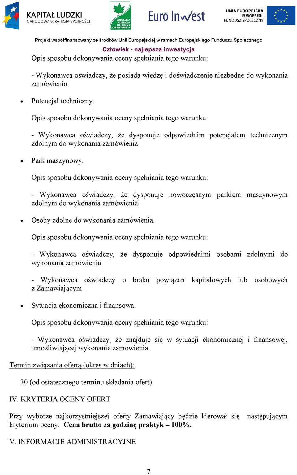 Opis sposobu dokonywania oceny spełniania tego warunku: - Wykonawca oświadczy, że dysponuje nowoczesnym parkiem maszynowym zdolnym do wykonania zamówienia Osoby zdolne do wykonania zamówienia.