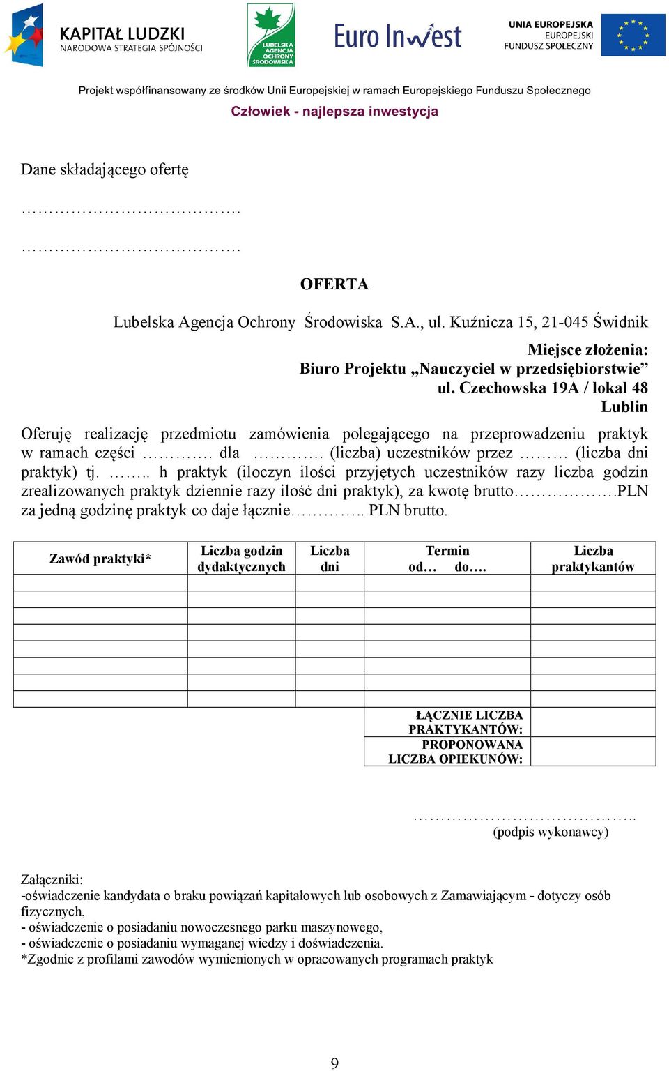 .. h praktyk (iloczyn ilości przyjętych razy liczba godzin zrealizowanych praktyk dziennie razy ilość dni praktyk), za kwotę brutto.pln za jedną godzinę praktyk co daje łącznie.. PLN brutto.