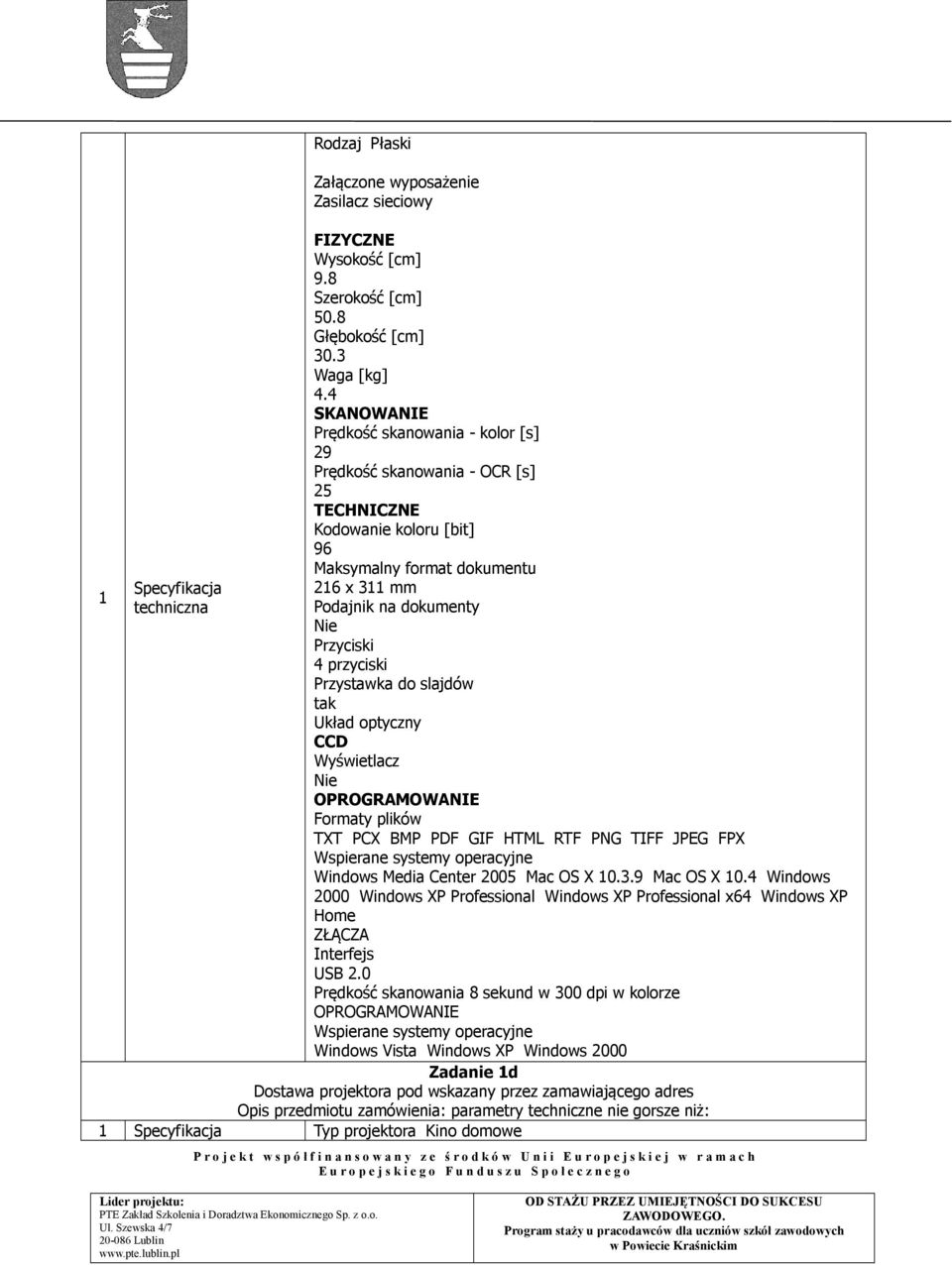 przyciski Przystawka do slajdów tak Układ optyczny CCD Wyświetlacz Nie OPROGRAMOWANIE Formaty plików TXT PCX BMP PDF GIF HTML RTF PNG TIFF JPEG FPX Wspierane systemy operacyjne Windows Media Center