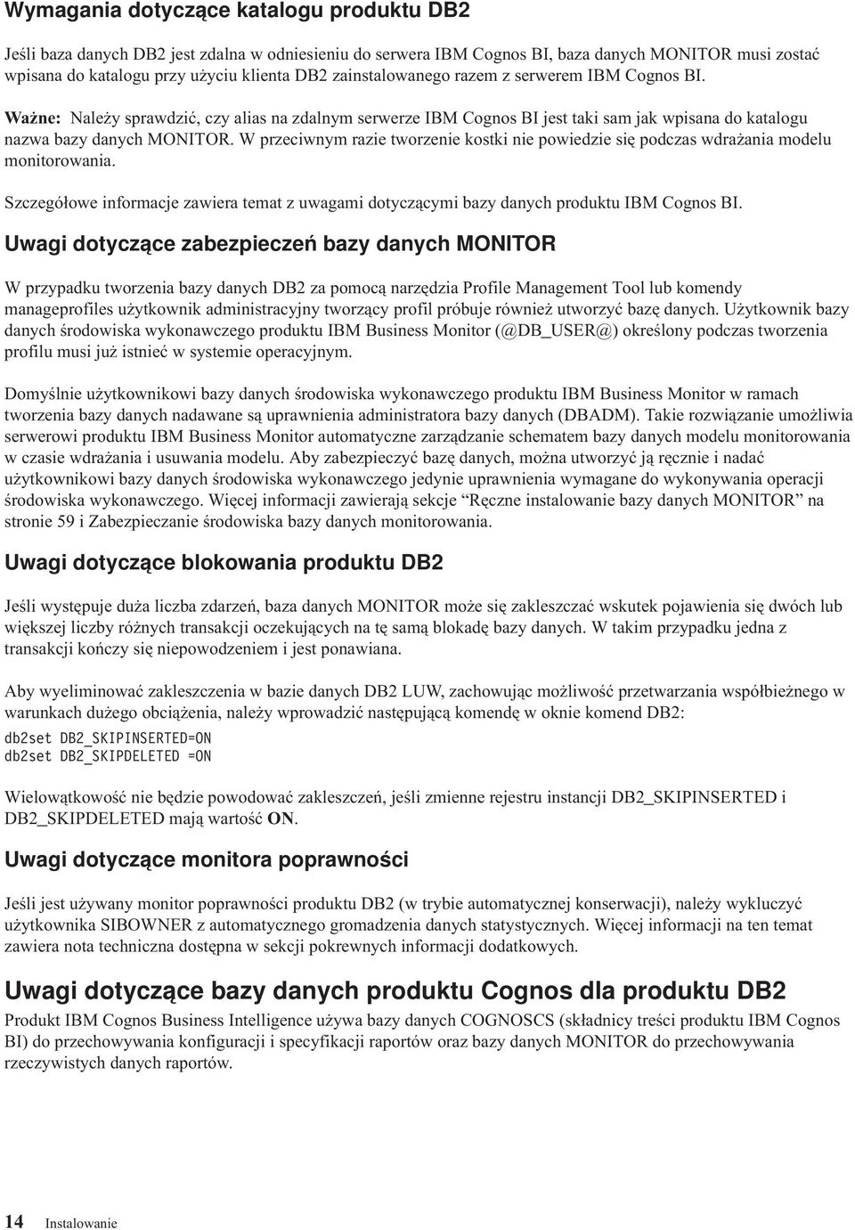 W przeciwnym razie tworzenie kostki nie powiedzie się podczas wdrażania modelu monitorowania. Szczegółowe informacje zawiera temat z uwagami dotyczącymi bazy danych produktu IBM Cognos BI.