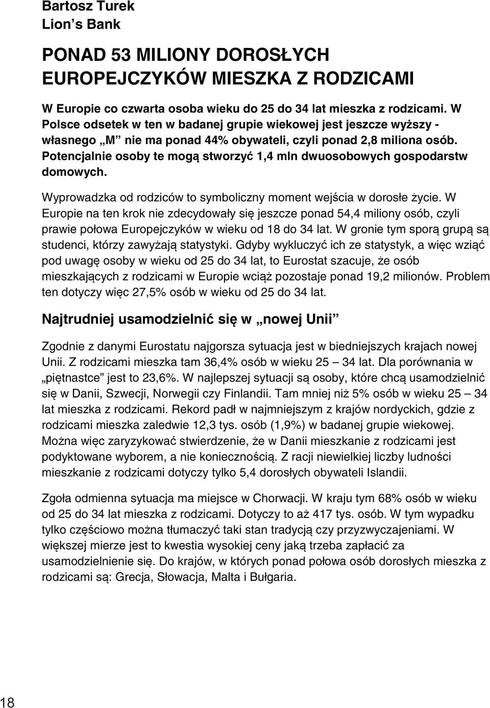 Potencjalnie osoby te mogą stworzyć 1,4 mln dwuosobowych gospodarstw domowych. Wyprowadzka od rodziców to symboliczny moment wejścia w dorosłe życie.