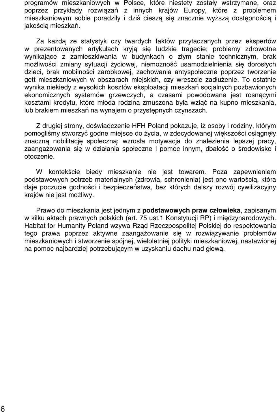 Za każdą ze statystyk czy twardych faktów przytaczanych przez ekspertów w prezentowanych artykułach kryją się ludzkie tragedie; problemy zdrowotne wynikające z zamieszkiwania w budynkach o złym