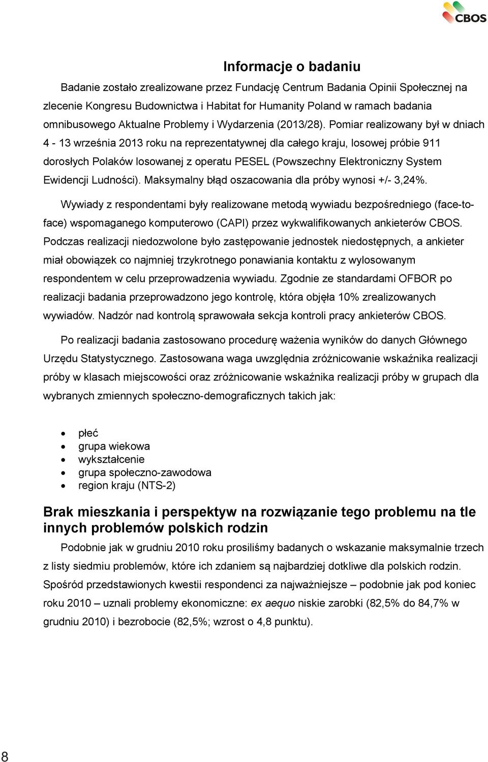 Pomiar realizowany był w dniach 4-13 września 2013 roku na reprezentatywnej dla całego kraju, losowej próbie 911 dorosłych Polaków losowanej z operatu PESEL (Powszechny Elektroniczny System Ewidencji