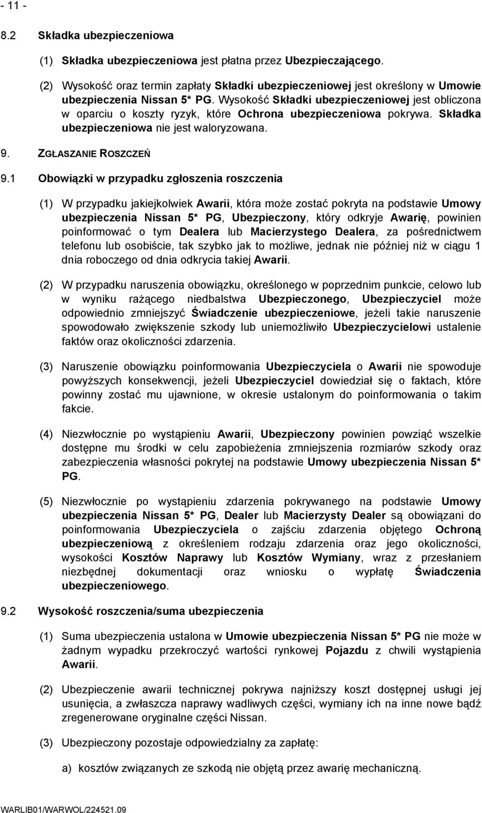 Wysokość Składki ubezpieczeniowej jest obliczona w oparciu o koszty ryzyk, które Ochrona ubezpieczeniowa pokrywa. Składka ubezpieczeniowa nie jest waloryzowana. 9. ZGŁASZANIE ROSZCZEŃ 9.