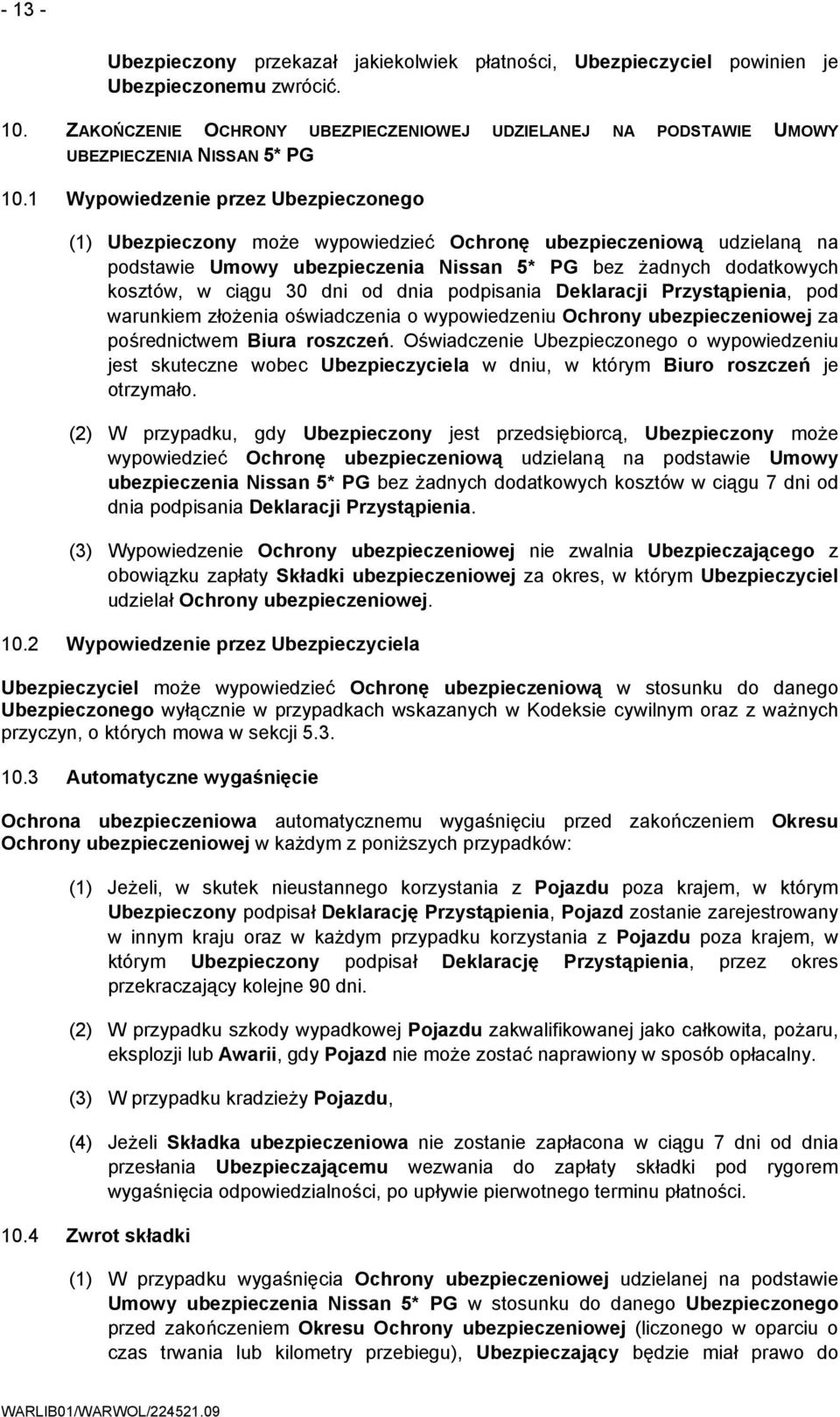 1 Wypowiedzenie przez Ubezpieczonego (1) Ubezpieczony może wypowiedzieć Ochronę ubezpieczeniową udzielaną na podstawie Umowy ubezpieczenia Nissan 5* PG bez żadnych dodatkowych kosztów, w ciągu 30 dni