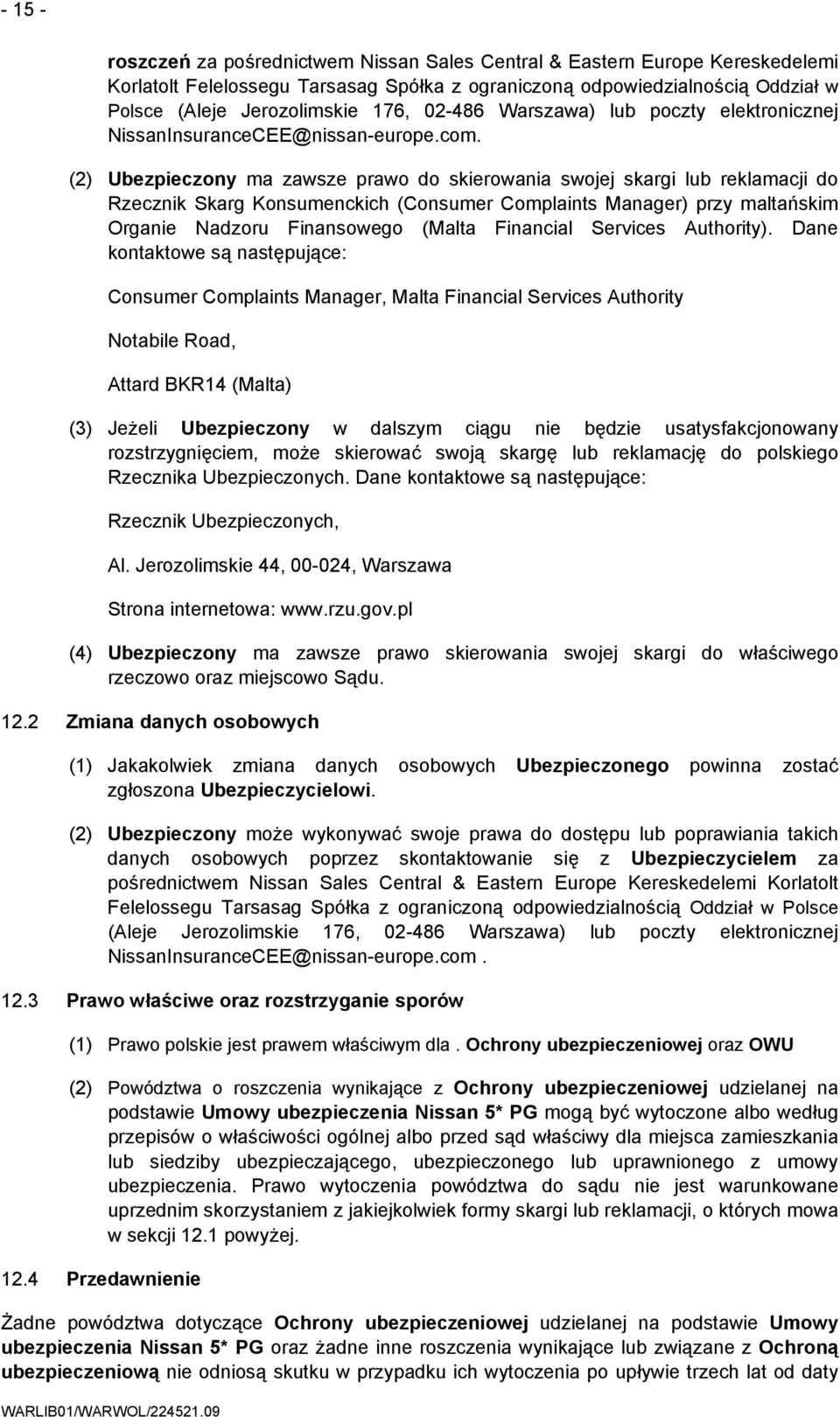 (2) Ubezpieczony ma zawsze prawo do skierowania swojej skargi lub reklamacji do Rzecznik Skarg Konsumenckich (Consumer Complaints Manager) przy maltańskim Organie Nadzoru Finansowego (Malta Financial