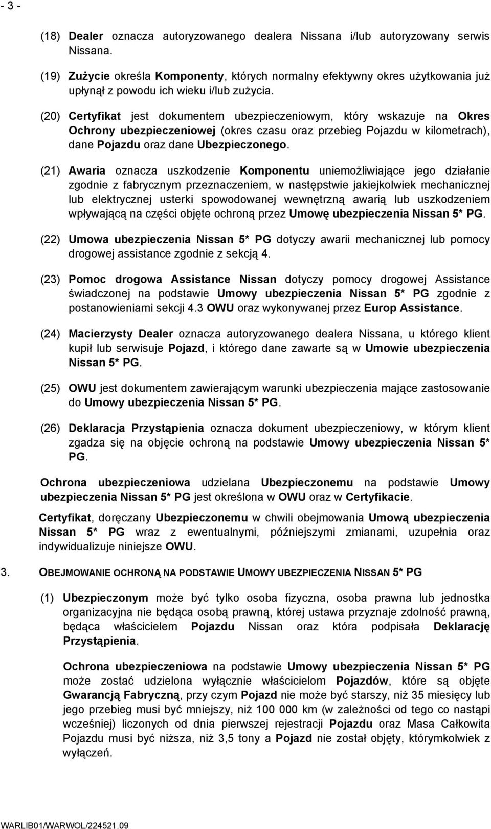 (20) Certyfikat jest dokumentem ubezpieczeniowym, który wskazuje na Okres Ochrony ubezpieczeniowej (okres czasu oraz przebieg Pojazdu w kilometrach), dane Pojazdu oraz dane Ubezpieczonego.