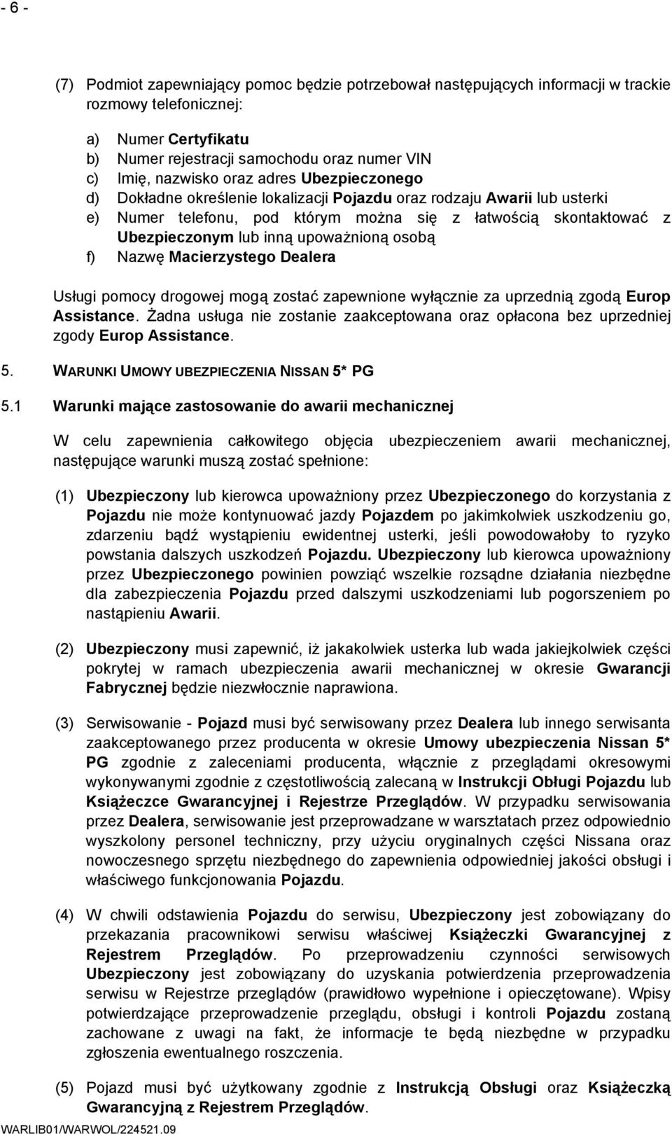 upoważnioną osobą f) Nazwę Macierzystego Dealera Usługi pomocy drogowej mogą zostać zapewnione wyłącznie za uprzednią zgodą Europ Assistance.