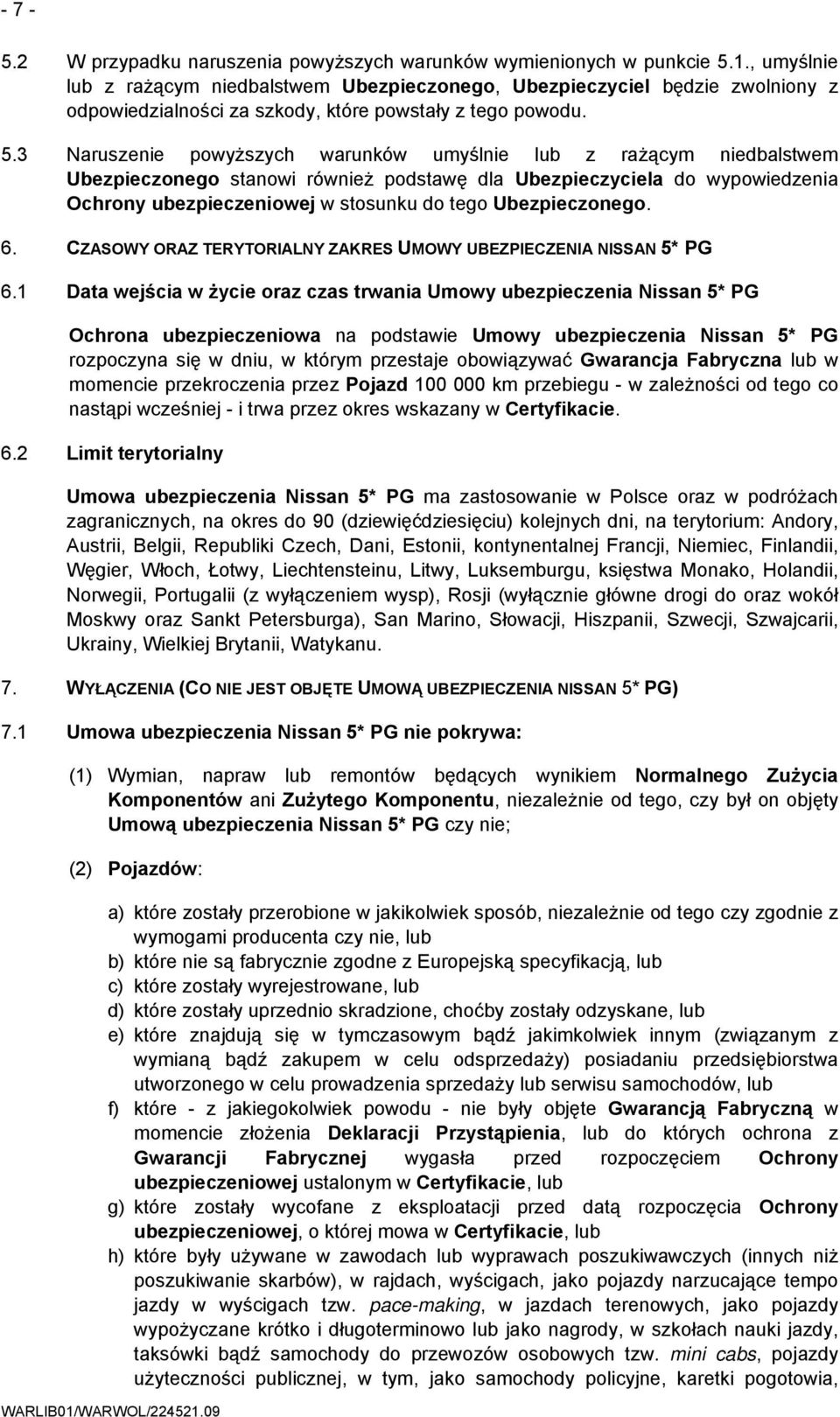 3 Naruszenie powyższych warunków umyślnie lub z rażącym niedbalstwem Ubezpieczonego stanowi również podstawę dla Ubezpieczyciela do wypowiedzenia Ochrony ubezpieczeniowej w stosunku do tego