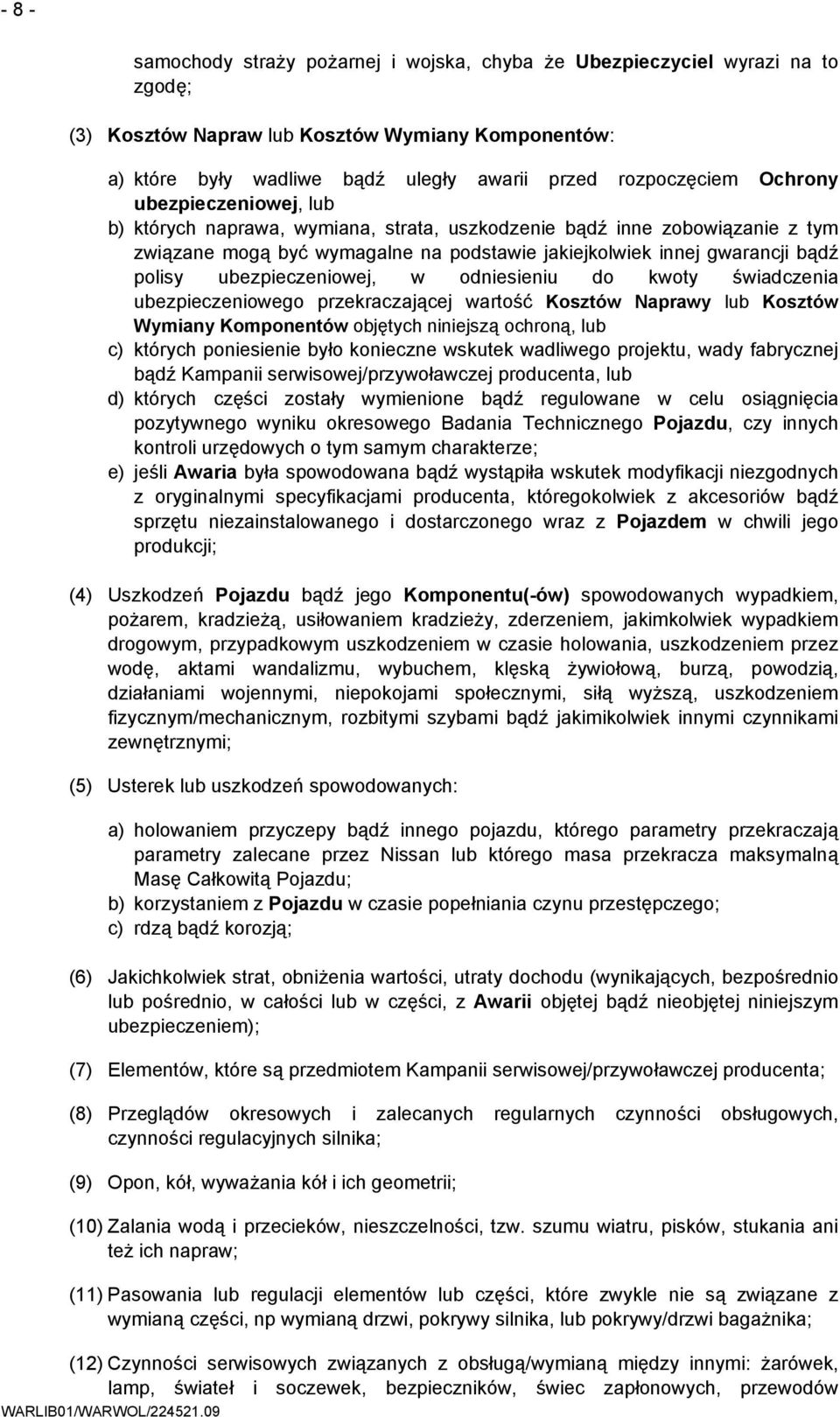 ubezpieczeniowej, w odniesieniu do kwoty świadczenia ubezpieczeniowego przekraczającej wartość Kosztów Naprawy lub Kosztów Wymiany Komponentów objętych niniejszą ochroną, lub c) których poniesienie