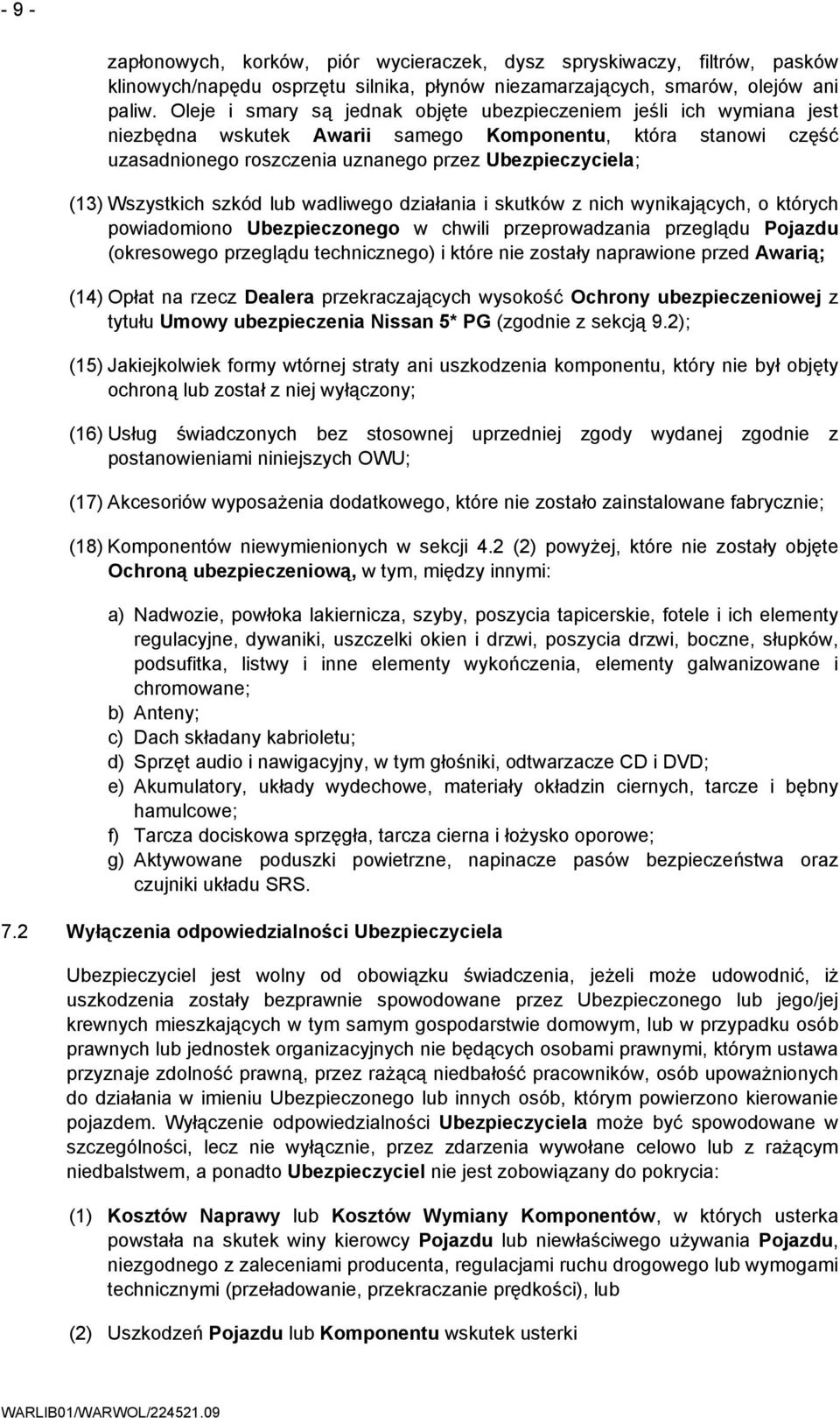 Wszystkich szkód lub wadliwego działania i skutków z nich wynikających, o których powiadomiono Ubezpieczonego w chwili przeprowadzania przeglądu Pojazdu (okresowego przeglądu technicznego) i które