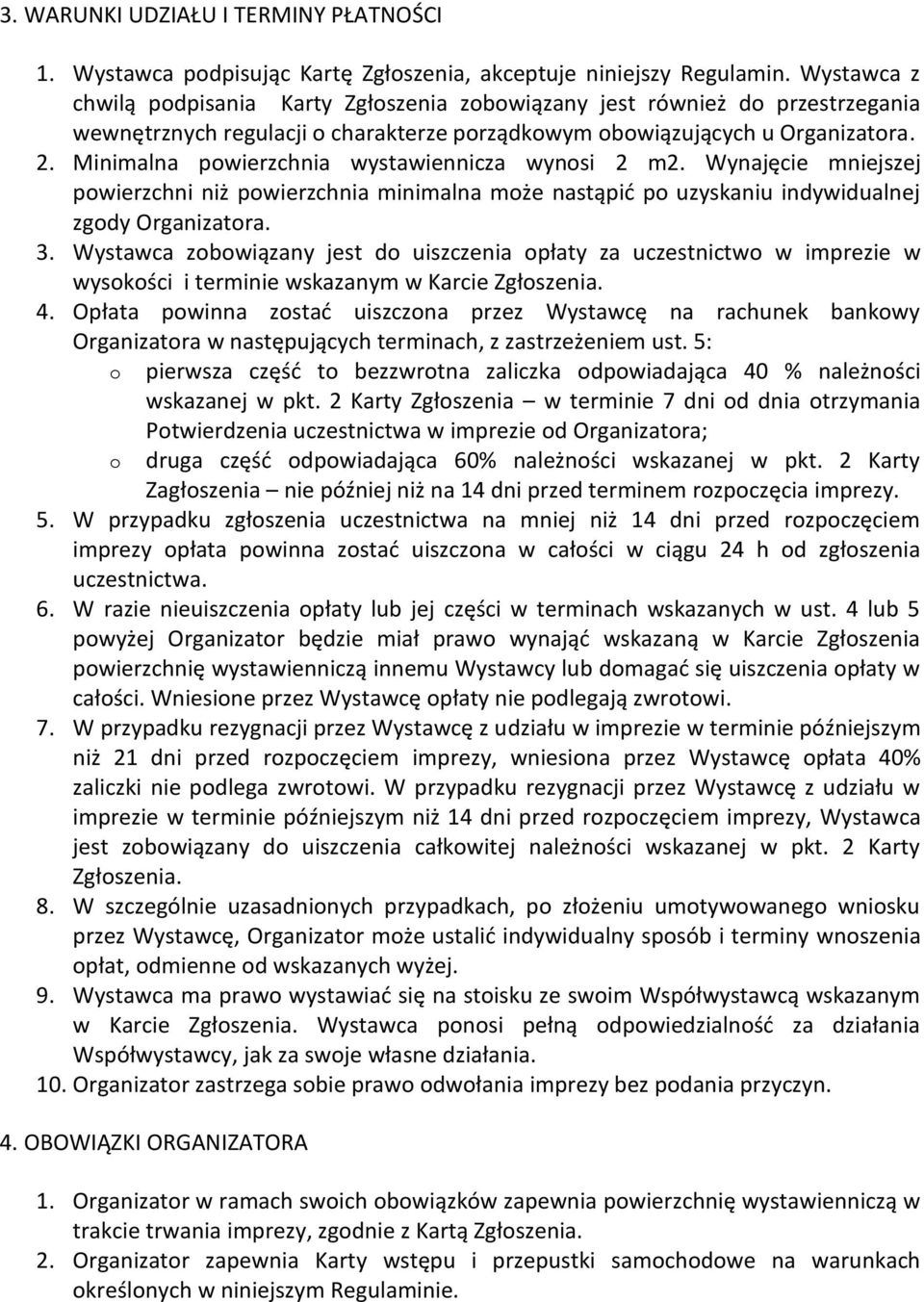 Minimalna powierzchnia wystawiennicza wynosi 2 m2. Wynajęcie mniejszej powierzchni niż powierzchnia minimalna może nastąpić po uzyskaniu indywidualnej zgody Organizatora. 3.