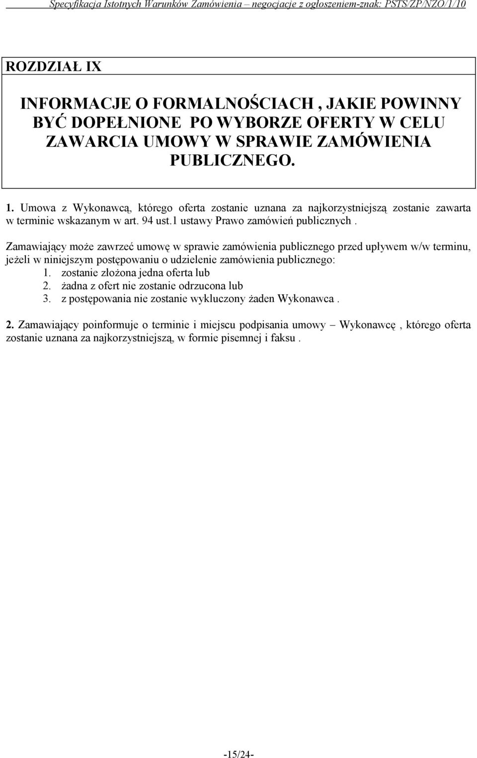 Zamawiający może zawrzeć umowę w sprawie zamówienia publicznego przed upływem w/w terminu, jeżeli w niniejszym postępowaniu o udzielenie zamówienia publicznego: 1.