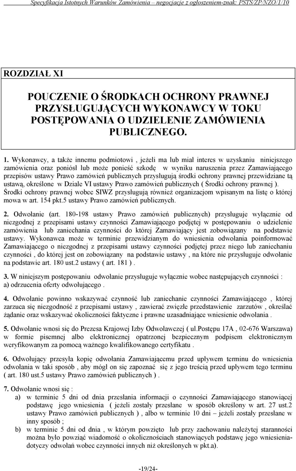 zamówień publicznych przysługują środki ochrony prawnej przewidziane tą ustawą, określone w Dziale VI ustawy Prawo zamówień publicznych ( Środki ochrony prawnej ).