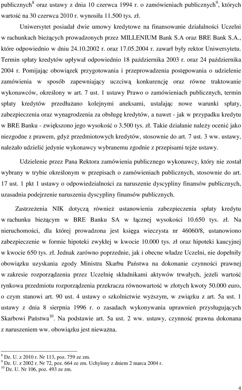 oraz 17.05.2004 r. zawarł były rektor Uniwersytetu. Termin spłaty kredytów upływał odpowiednio 18 października 2003 r. oraz 24 października 2004 r.