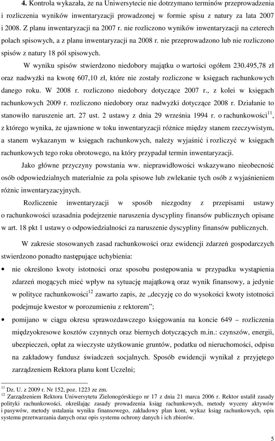 nie przeprowadzono lub nie rozliczono spisów z natury 18 pól spisowych. W wyniku spisów stwierdzono niedobory majątku o wartości ogółem 230.