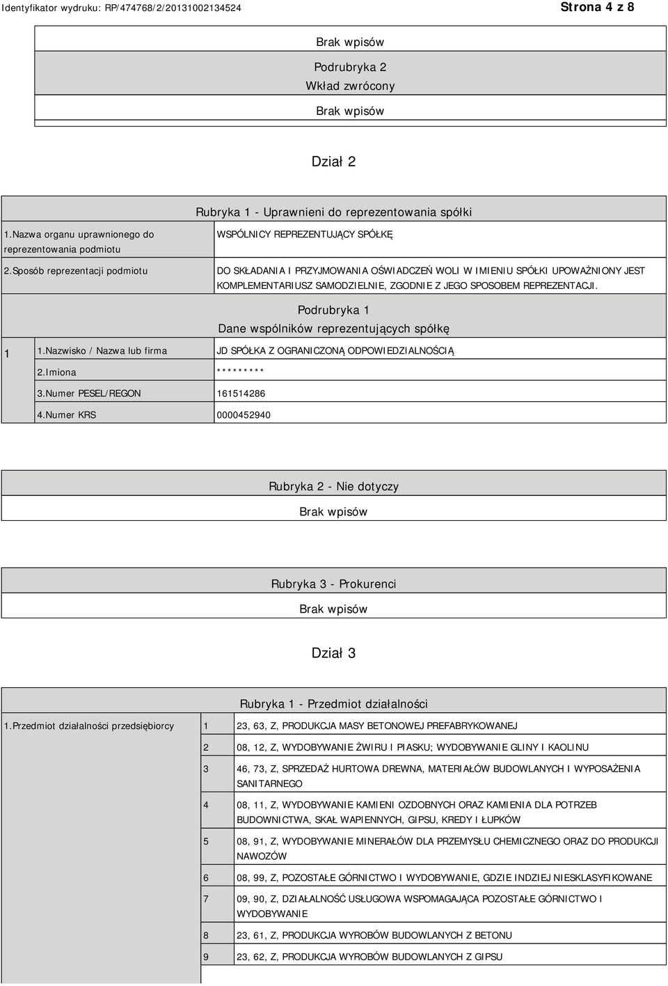 REPREZENTACJI. Dane wspólników reprezentujących spółkę 1 1.Nazwisko / Nazwa lub firma JD SPÓŁKA Z OGRANICZONĄ ODPOWIEDZIALNOŚCIĄ 2.Imiona **** 3.Numer PESEL/REGON 161514286 4.