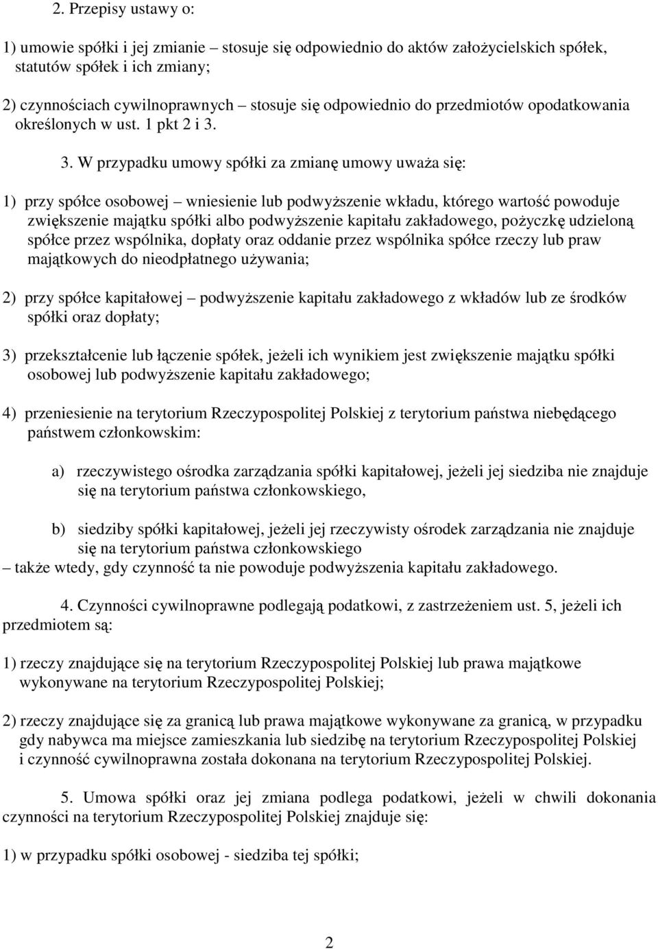 3. W przypadku umowy spółki za zmianę umowy uwaŝa się: 1) przy spółce osobowej wniesienie lub podwyŝszenie wkładu, którego wartość powoduje zwiększenie majątku spółki albo podwyŝszenie kapitału