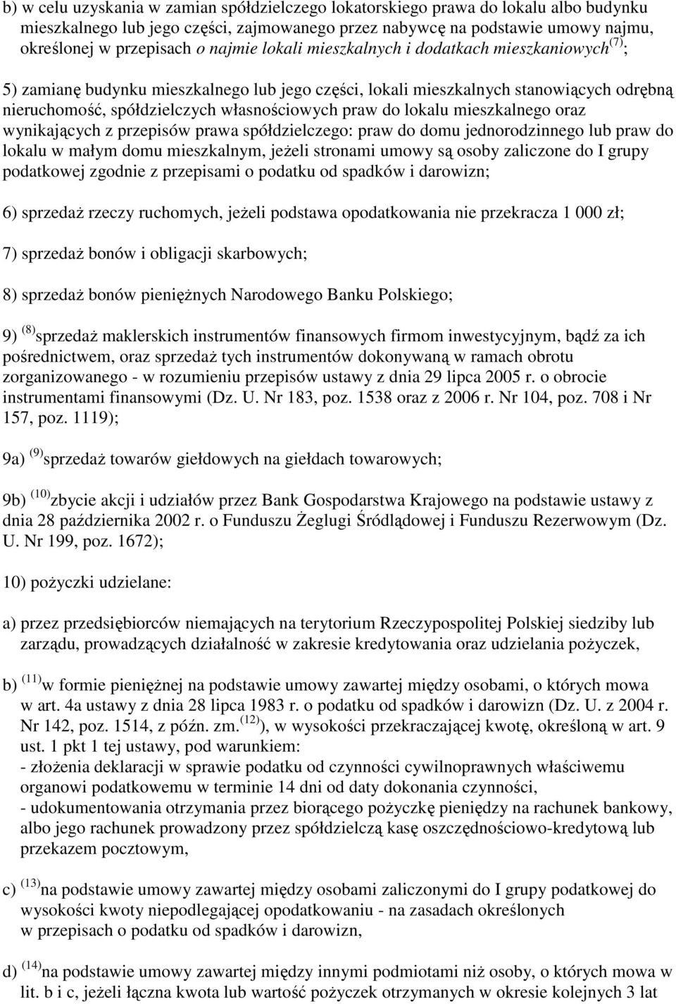 do lokalu mieszkalnego oraz wynikających z przepisów prawa spółdzielczego: praw do domu jednorodzinnego lub praw do lokalu w małym domu mieszkalnym, jeŝeli stronami umowy są osoby zaliczone do I