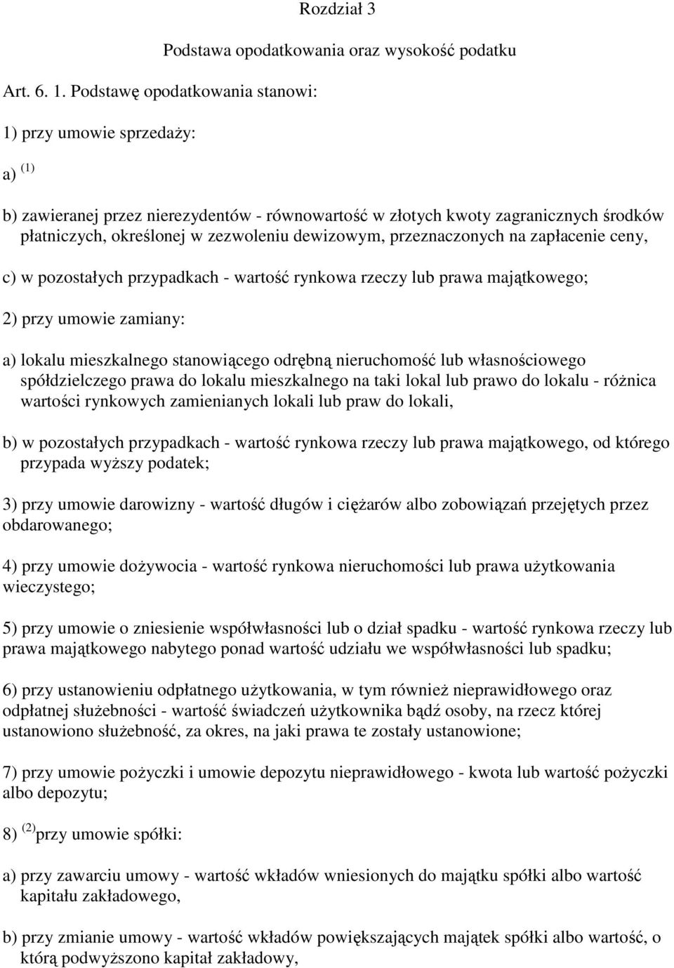 środków płatniczych, określonej w zezwoleniu dewizowym, przeznaczonych na zapłacenie ceny, c) w pozostałych przypadkach - wartość rynkowa rzeczy lub prawa majątkowego; 2) przy umowie zamiany: a)