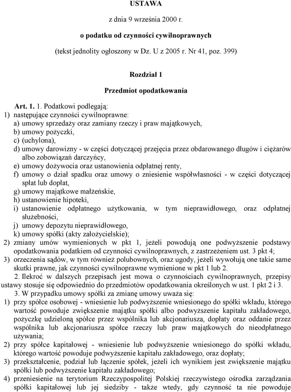 1. Podatkowi podlegają: 1) następujące czynności cywilnoprawne: a) umowy sprzedaży oraz zamiany rzeczy i praw majątkowych, b) umowy pożyczki, c) (uchylona), d) umowy darowizny - w części dotyczącej