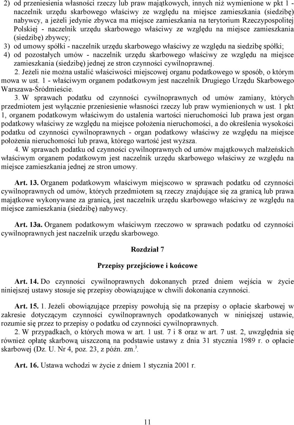 urzędu skarbowego właściwy ze względu na siedzibę spółki; 4) od pozostałych umów - naczelnik urzędu skarbowego właściwy ze względu na miejsce zamieszkania (siedzibę) jednej ze stron czynności