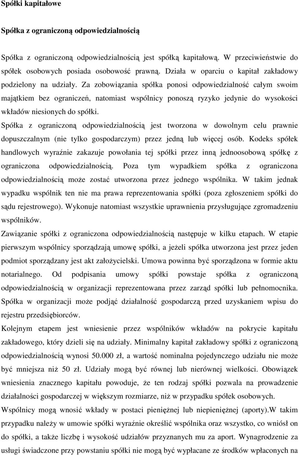 Za zobowiązania spółka ponosi odpowiedzialność całym swoim majątkiem bez ograniczeń, natomiast wspólnicy ponoszą ryzyko jedynie do wysokości wkładów niesionych do spółki.