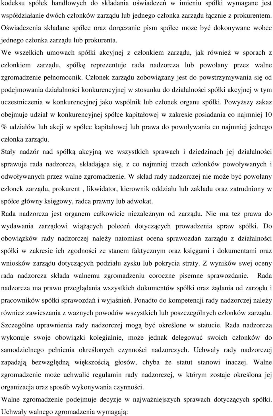 We wszelkich umowach spółki akcyjnej z członkiem zarządu, jak równieŝ w sporach z członkiem zarządu, spółkę reprezentuje rada nadzorcza lub powołany przez walne zgromadzenie pełnomocnik.