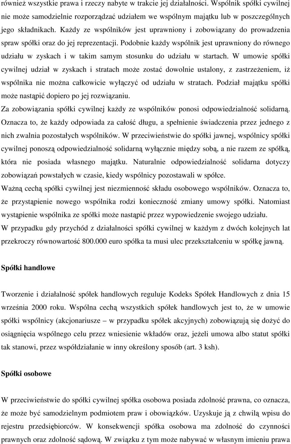 Podobnie kaŝdy wspólnik jest uprawniony do równego udziału w zyskach i w takim samym stosunku do udziału w startach.