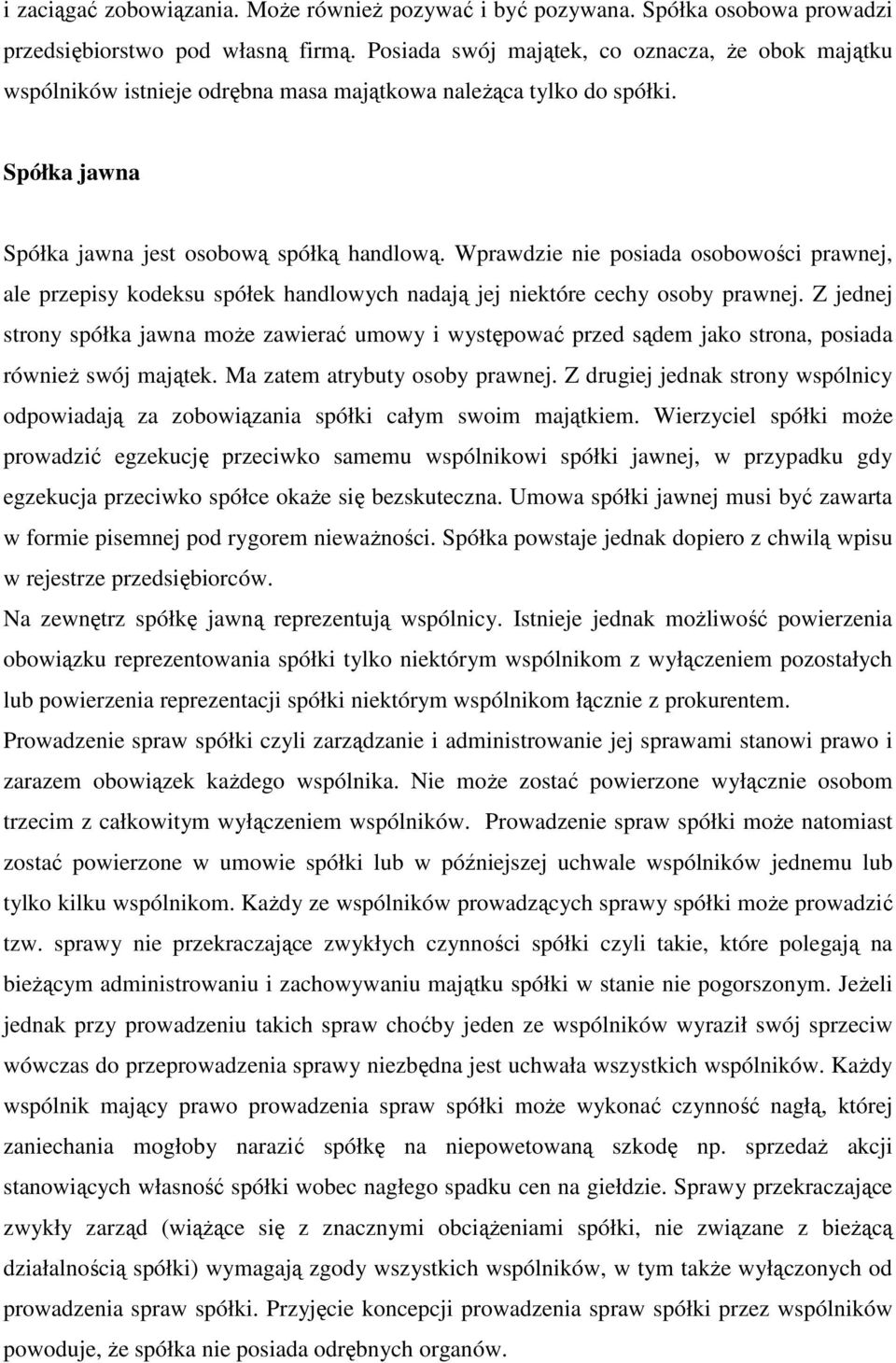 Wprawdzie nie posiada osobowości prawnej, ale przepisy kodeksu spółek handlowych nadają jej niektóre cechy osoby prawnej.