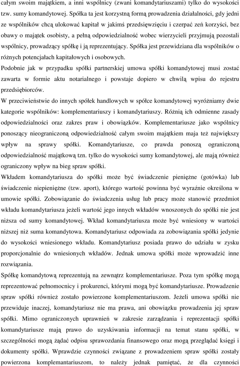 odpowiedzialność wobec wierzycieli przyjmują pozostali wspólnicy, prowadzący spółkę i ją reprezentujący. Spółka jest przewidziana dla wspólników o róŝnych potencjałach kapitałowych i osobowych.