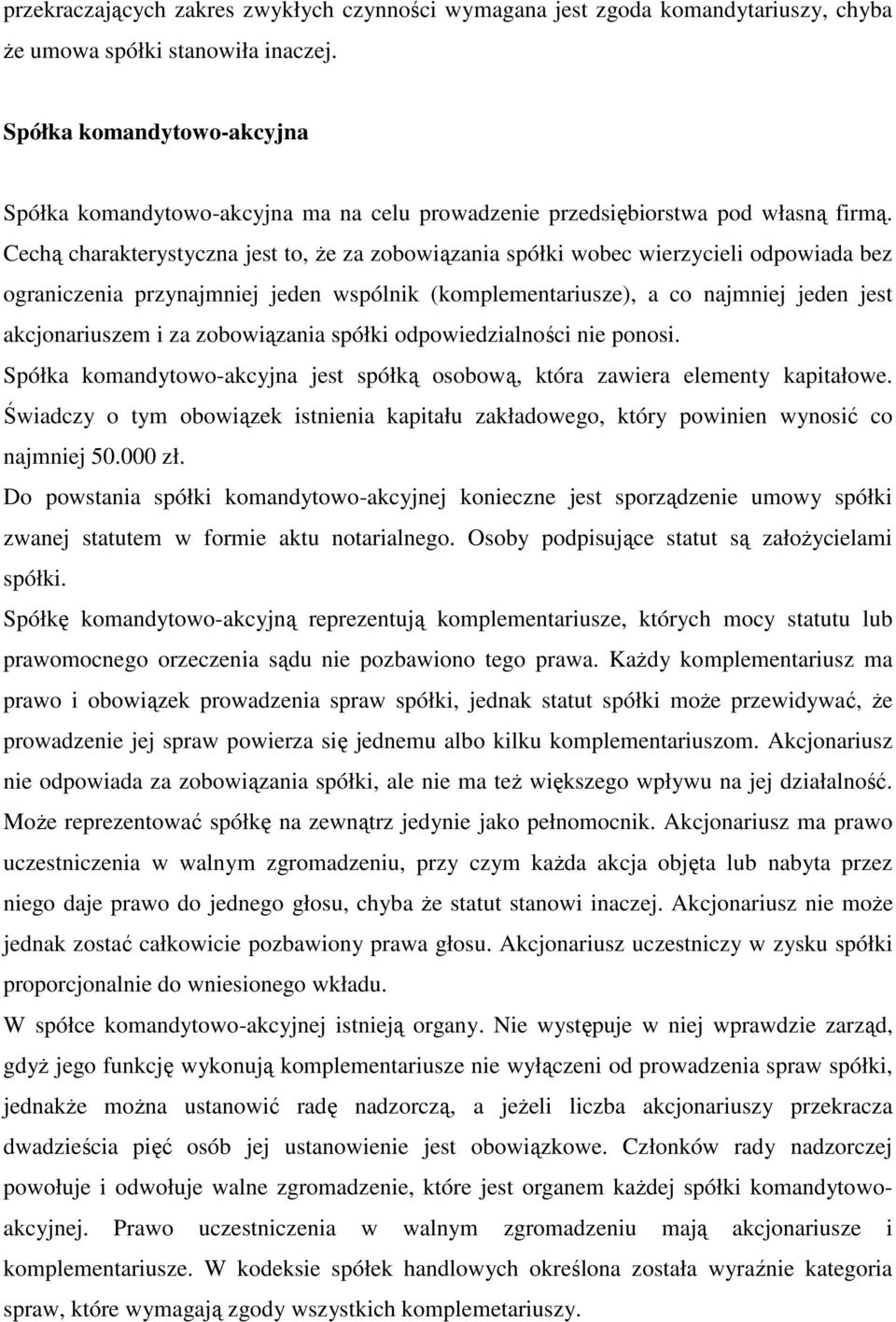 Cechą charakterystyczna jest to, Ŝe za zobowiązania spółki wobec wierzycieli odpowiada bez ograniczenia przynajmniej jeden wspólnik (komplementariusze), a co najmniej jeden jest akcjonariuszem i za