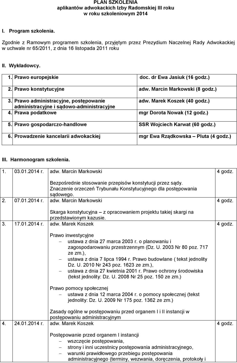 dr Ewa Jasiuk (16 godz.) 2. Prawo konstytucyjne adw. Marcin Markowski (8 godz.) 3. Prawo administracyjne, postępowanie adw. Marek Koszek (40 godz.) administracyjne i sądowo-administracyjne 4.