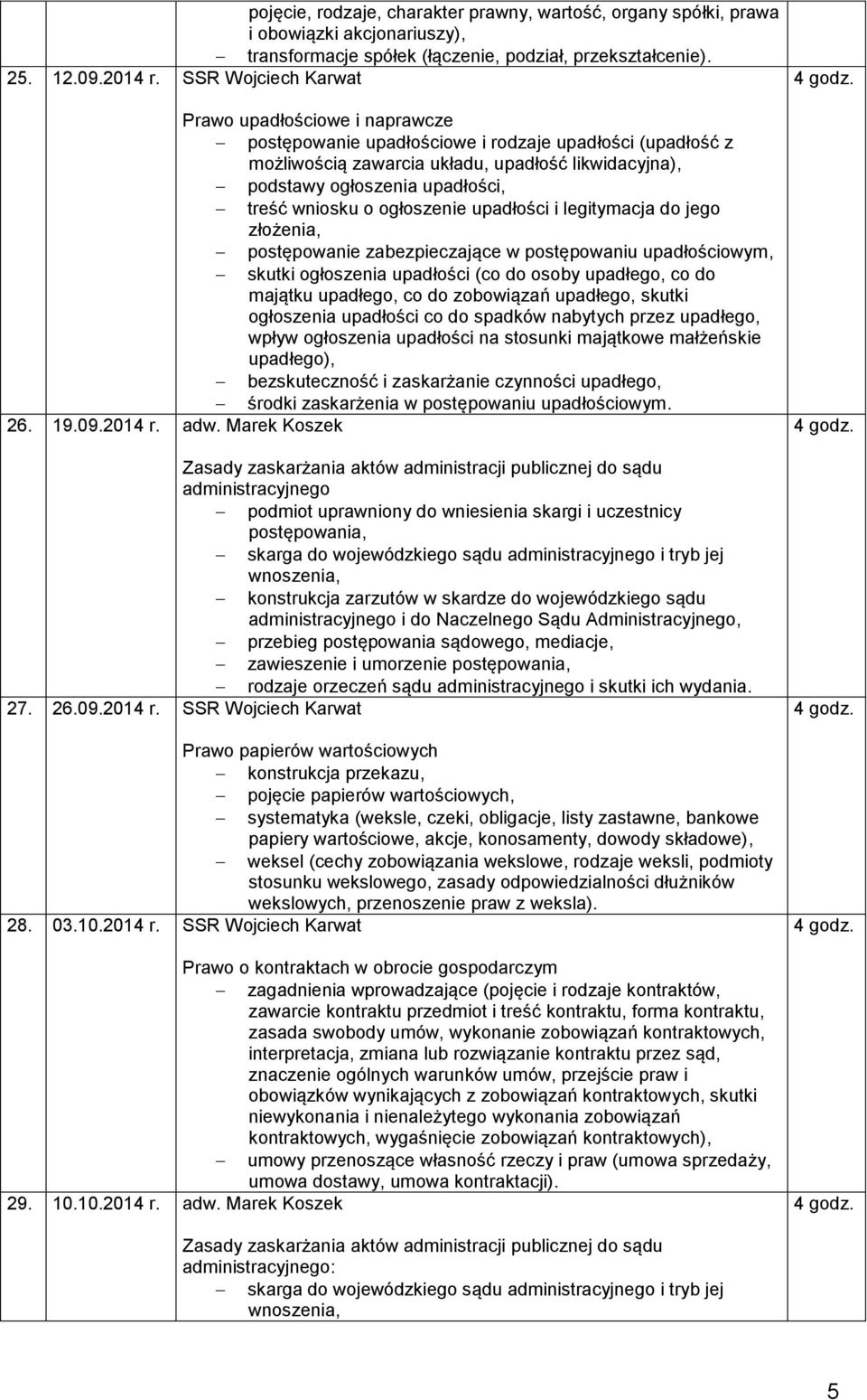 wniosku o ogłoszenie upadłości i legitymacja do jego złożenia, postępowanie zabezpieczające w postępowaniu upadłościowym, skutki ogłoszenia upadłości (co do osoby upadłego, co do majątku upadłego, co