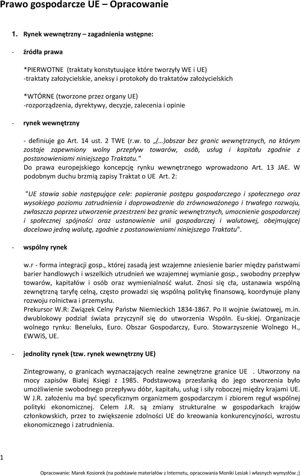 (tworzone przez organy UE) -rozporządzenia, dyrektywy, decyzje, zalecenia i opinie - rynek wewnętrzny - definiuje go Art. 14 ust. 2 TWE (r.w. to ( )obszar bez granic wewnętrznych, na którym zostaje zapewniony wolny przepływ towarów, osób, usług i kapitału zgodnie z postanowieniami niniejszego Traktatu.