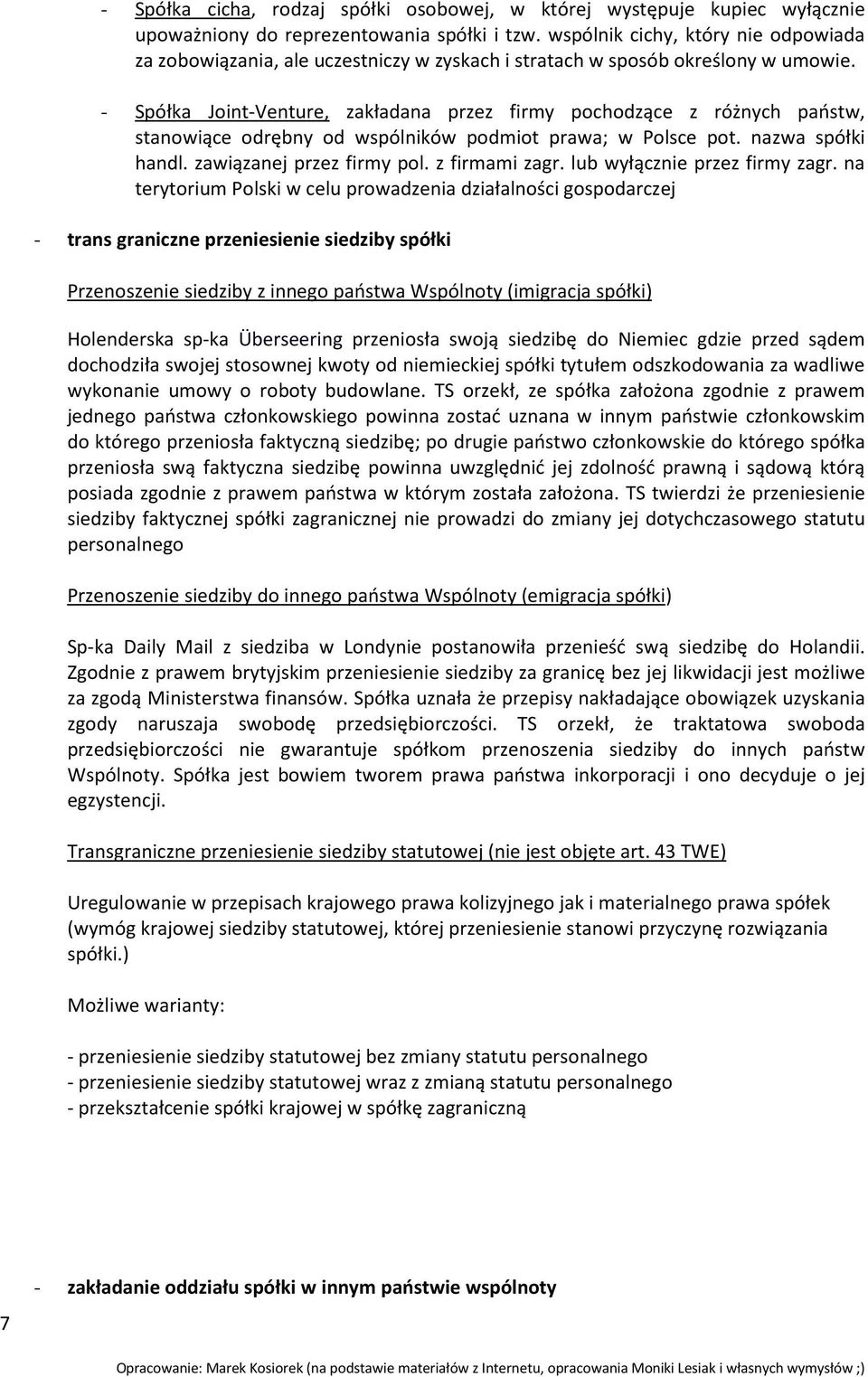 - Spółka Joint-Venture, zakładana przez firmy pochodzące z różnych państw, stanowiące odrębny od wspólników podmiot prawa; w Polsce pot. nazwa spółki handl. zawiązanej przez firmy pol. z firmami zagr.