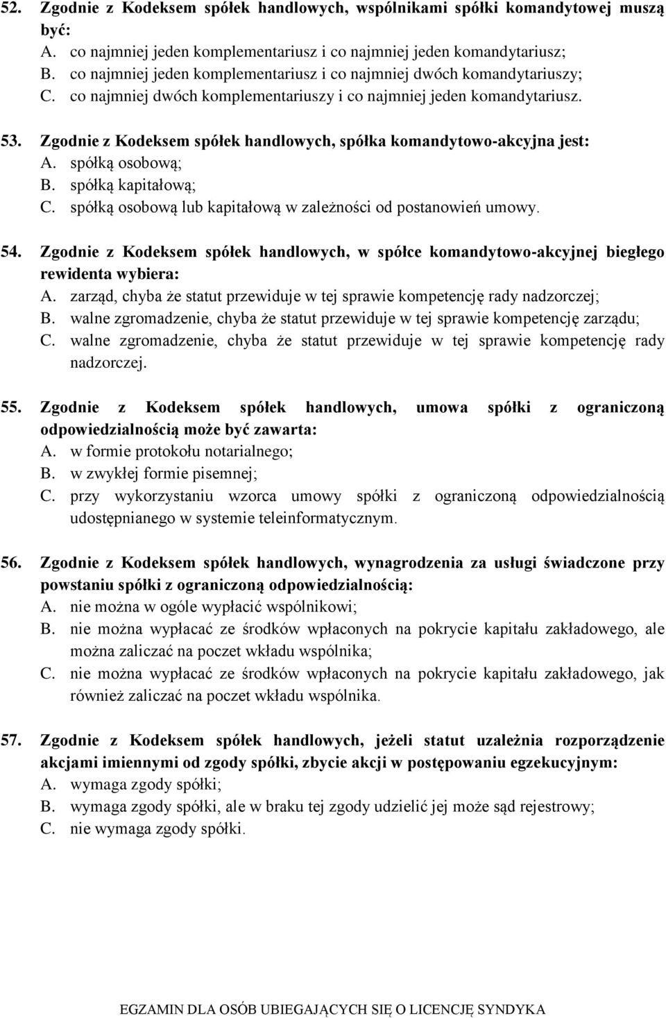 Zgodnie z Kodeksem spółek handlowych, spółka komandytowo-akcyjna jest: A. spółką osobową; B. spółką kapitałową; C. spółką osobową lub kapitałową w zależności od postanowień umowy. 54.