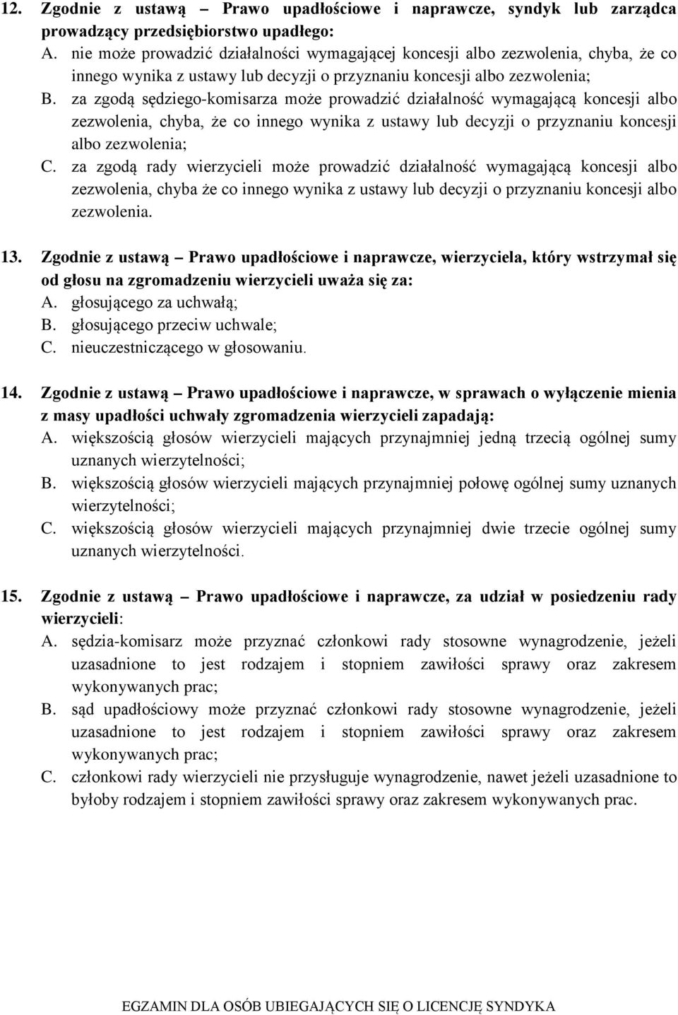 za zgodą sędziego-komisarza może prowadzić działalność wymagającą koncesji albo zezwolenia, chyba, że co innego wynika z ustawy lub decyzji o przyznaniu koncesji albo zezwolenia; C.