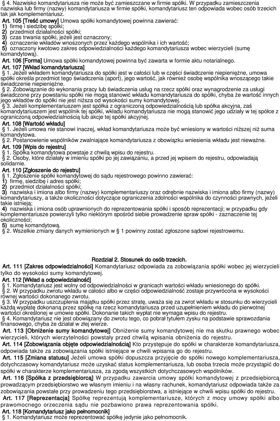 105 [Treść umowy] Umowa spółki komandytowej powinna zawierać: 1) firmę i siedzibę spółki; 2) przedmiot działalności spółki; 3) czas trwania spółki, jeżeli jest oznaczony; 4) oznaczenie wkładów