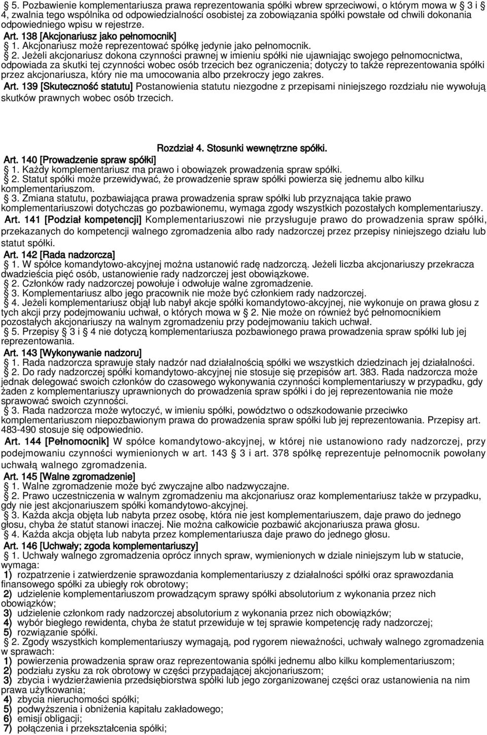 Jeżeli akcjonariusz dokona czynności prawnej w imieniu spółki nie ujawniając swojego pełnomocnictwa, odpowiada za skutki tej czynności wobec osób trzecich bez ograniczenia; dotyczy to także