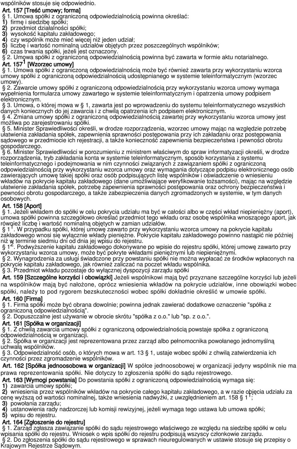 jeden udział; 5) liczbę i wartość nominalną udziałów objętych przez poszczególnych wspólników; 6) czas trwania spółki, jeżeli jest oznaczony. 2.