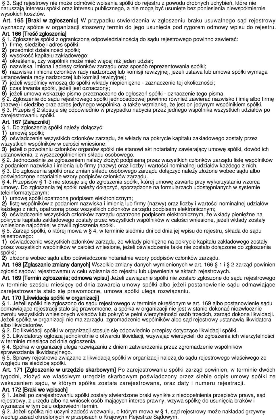 165 [Braki w zgłoszeniu] W przypadku stwierdzenia w zgłoszeniu braku usuwalnego sąd rejestrowy wyznaczy spółce w organizacji stosowny termin do jego usunięcia pod rygorem odmowy wpisu do rejestru.