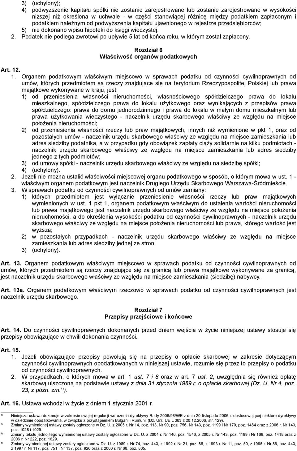 Podatek nie podlega zwrotowi po upływie 5 lat od końca roku, w którym został zapłacony. Rozdział 6 Właściwość organów podatkowych Art. 12