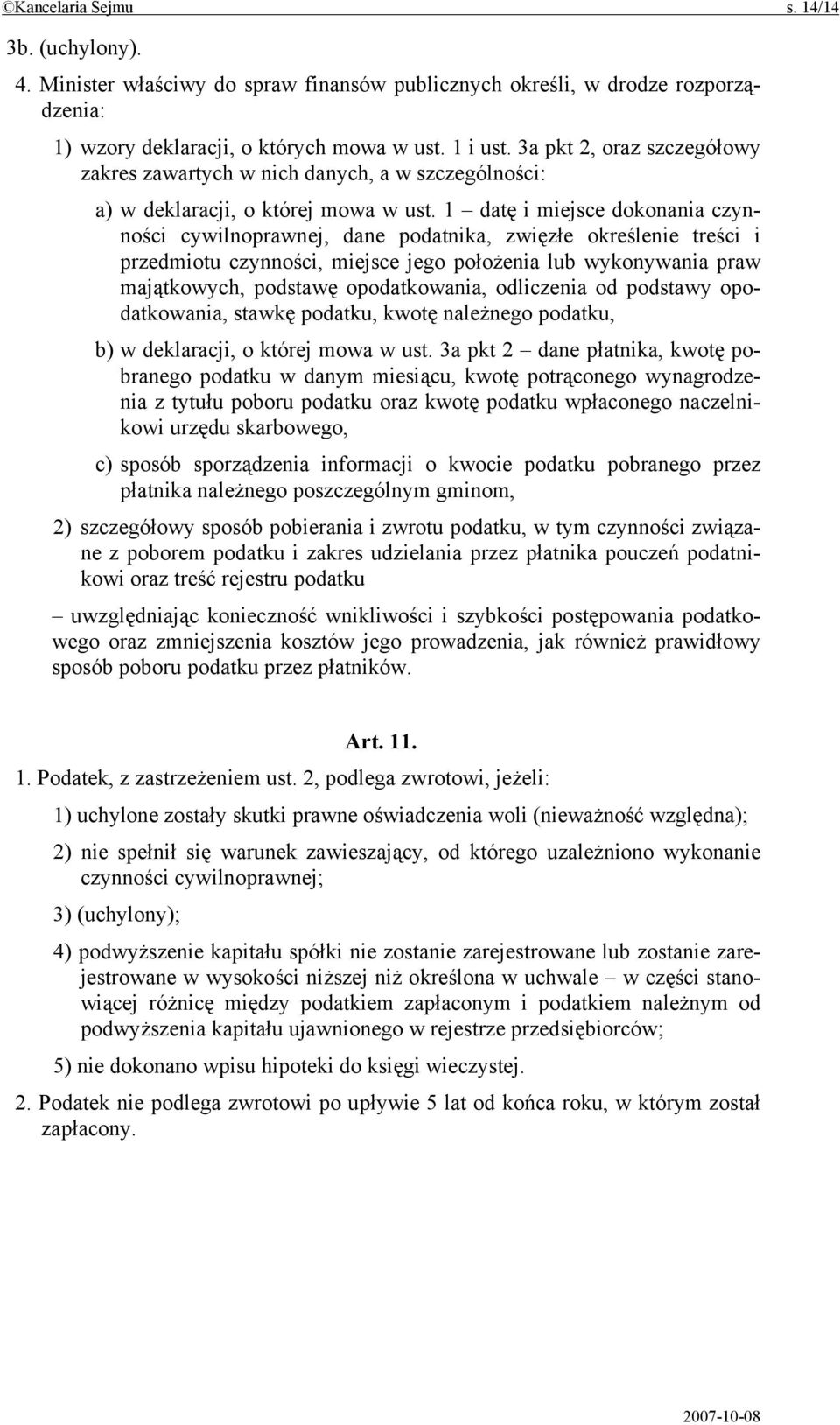 1 datę i miejsce dokonania czynności cywilnoprawnej, dane podatnika, zwięzłe określenie treści i przedmiotu czynności, miejsce jego położenia lub wykonywania praw majątkowych, podstawę opodatkowania,