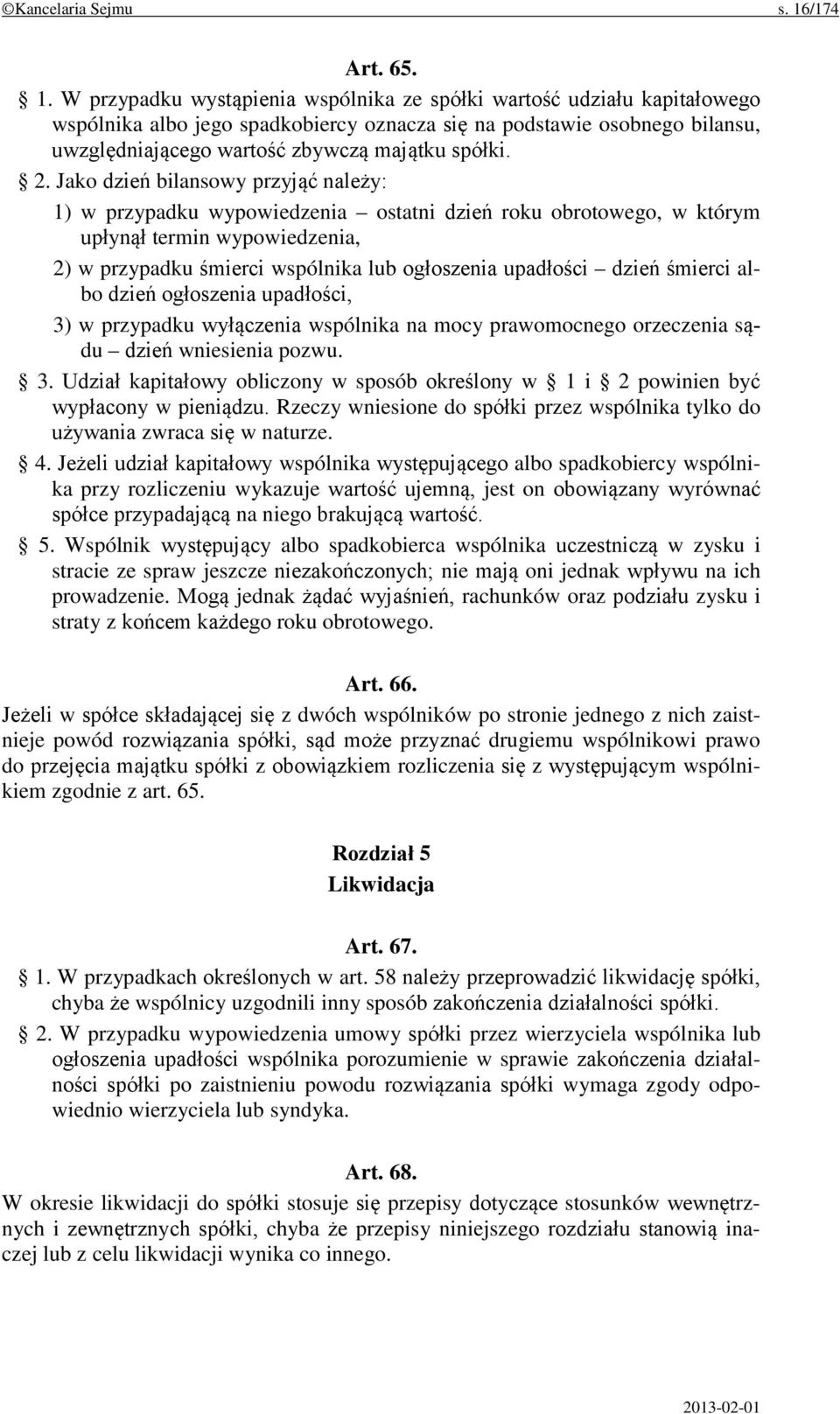 W przypadku wystąpienia wspólnika ze spółki wartość udziału kapitałowego wspólnika albo jego spadkobiercy oznacza się na podstawie osobnego bilansu, uwzględniającego wartość zbywczą majątku spółki. 2.