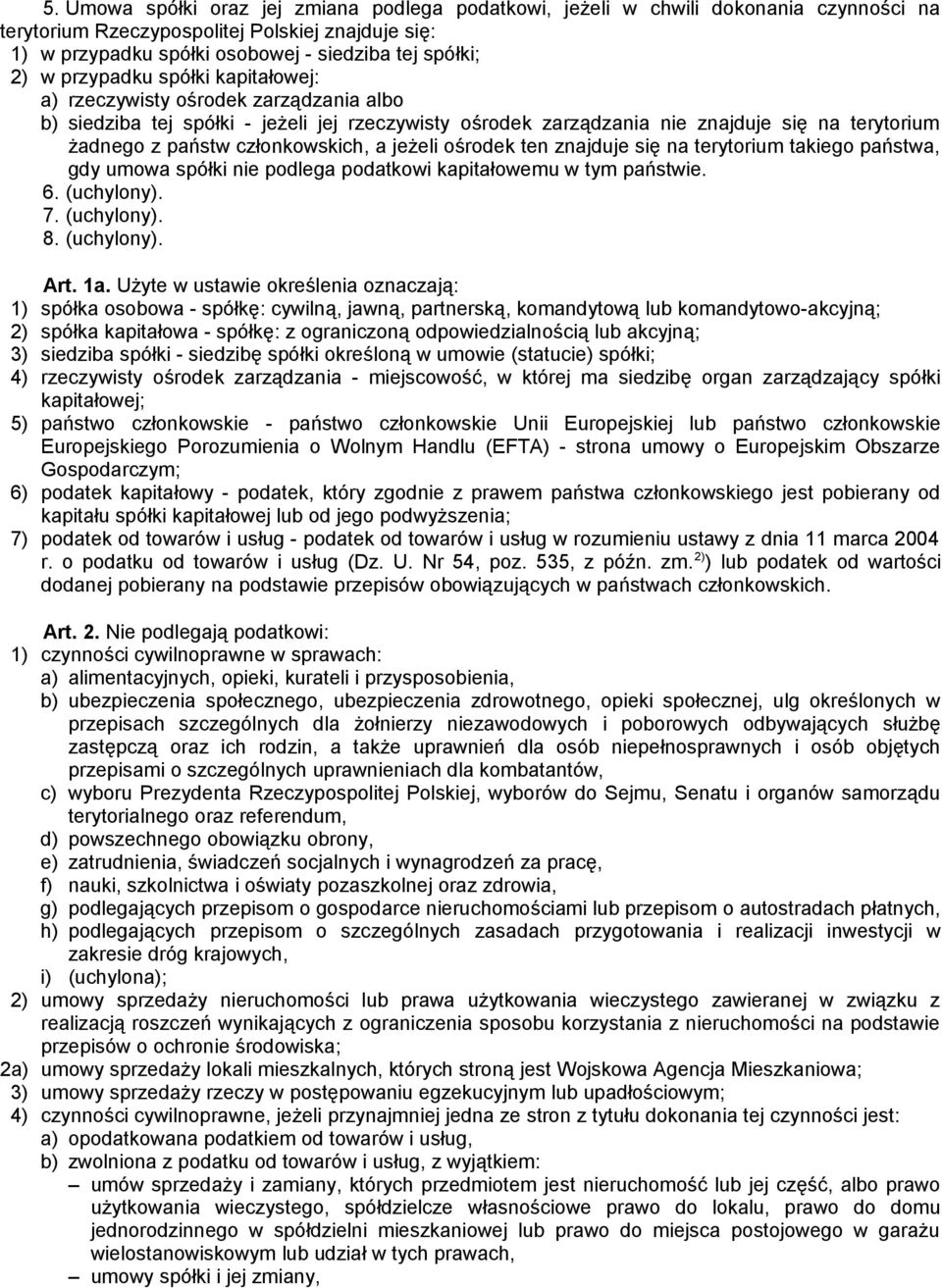 członkowskich, a jeżeli ośrodek ten znajduje się na terytorium takiego państwa, gdy umowa spółki nie podlega podatkowi kapitałowemu w tym państwie. 6. (uchylony). 7. (uchylony). 8. (uchylony). Art.