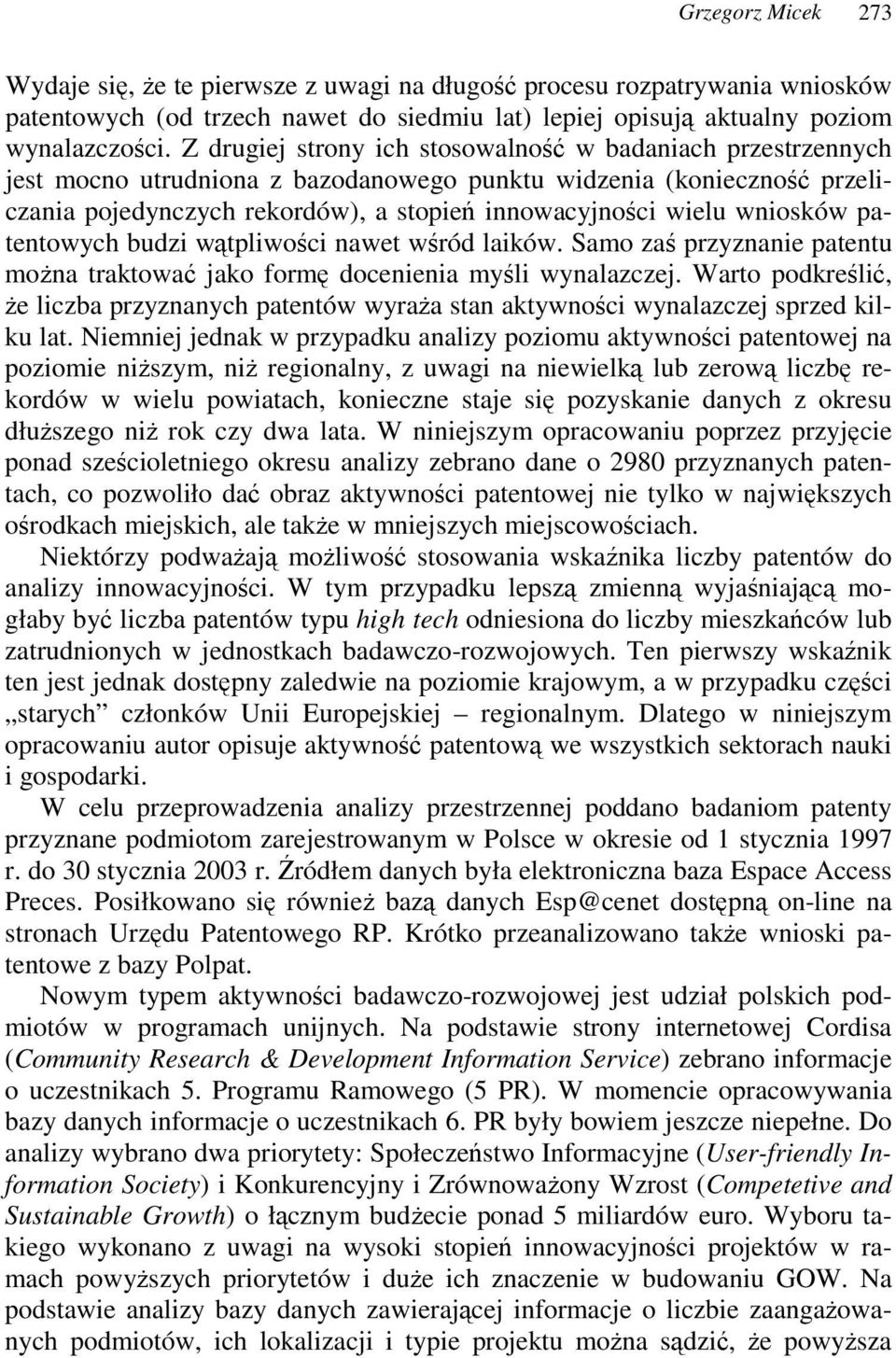 patentowych budzi wtpliwoci nawet wród laików. Samo za przyznanie patentu mona traktowa jako form docenienia myli wynalazczej.