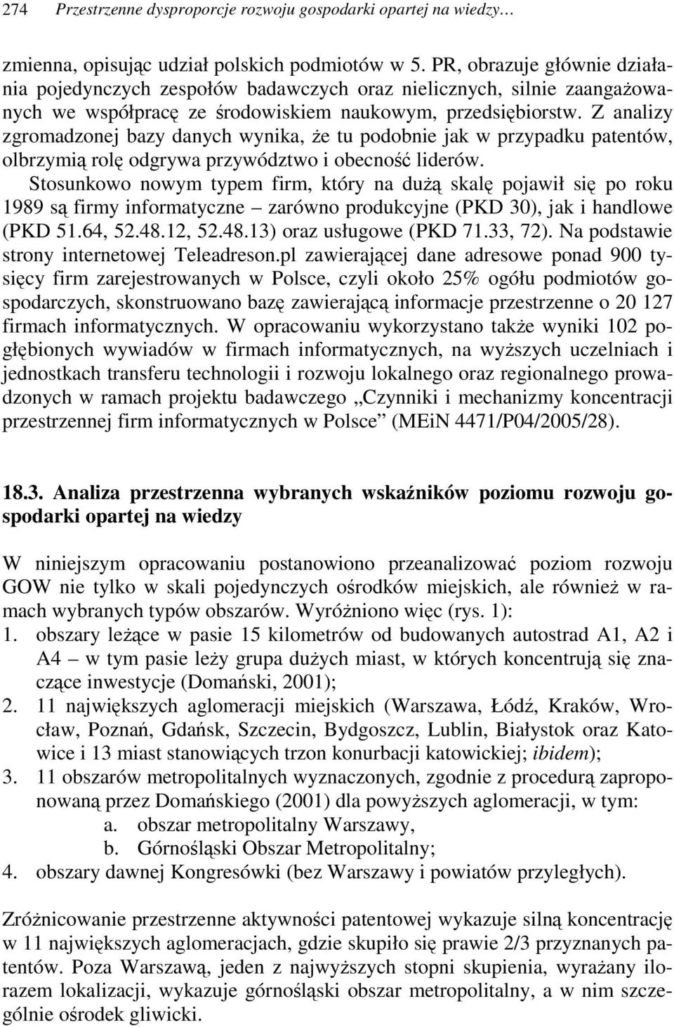 Z analizy zgromadzonej bazy danych wynika, e tu podobnie jak w przypadku patentów, olbrzymi rol odgrywa przywództwo i obecno liderów.